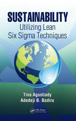 Sustainability: Utilizing Lean Six Sigma Techniques de Tina Agustiady