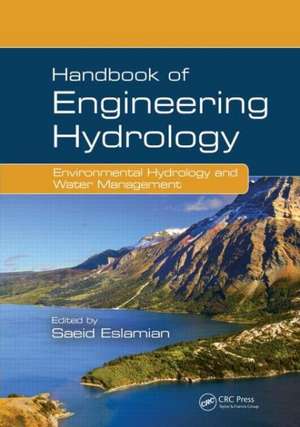 Handbook of Engineering Hydrology: Environmental Hydrology and Water Management de Saeid Eslamian