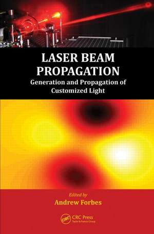 Laser Beam Propagation: Generation and Propagation of Customized Light de Andrew Forbes