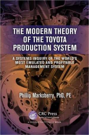 The Modern Theory of the Toyota Production System: A Systems Inquiry of the World’s Most Emulated and Profitable Management System de Phillip Marksberry