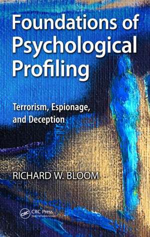 Foundations of Psychological Profiling: Terrorism, Espionage, and Deception de Richard Bloom