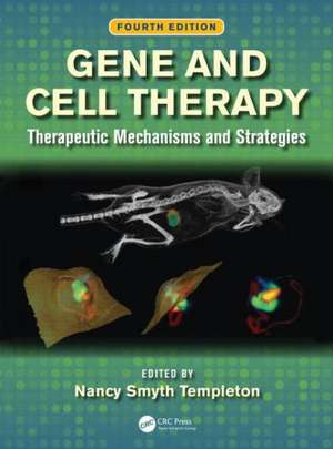 Gene and Cell Therapy: Therapeutic Mechanisms and Strategies, Fourth Edition de Nancy Smyth Templeton