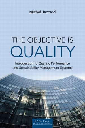 The Objective Is Quality: An Introduction to Quality, Performance and Sustainability Management Systems de Michel (Ecole polytechnique f??d??rale de Lausanne (EPFL) Ecole polytechnique federale de Lausanne (EPFL) Ecole polytechnique federale de Lausanne (EPFL) Ecole polytechnique federale de Lausanne (EPFL) Ecole polytechnique federale de Lausanne (EPFL)) Jaccard