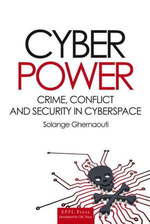 Cyber Power: Crime, Conflict and Security in Cyberspace de Solange Ghernaouti-Helie