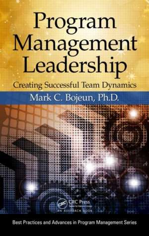 Program Management Leadership: Creating Successful Team Dynamics de Mark C. Bojeun