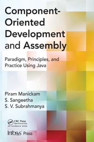 Component- Oriented Development and Assembly: Paradigm, Principles, and Practice using Java de Piram Manickam