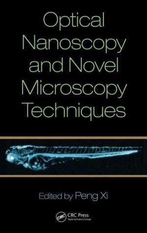 Optical Nanoscopy and Novel Microscopy Techniques de Peng Xi