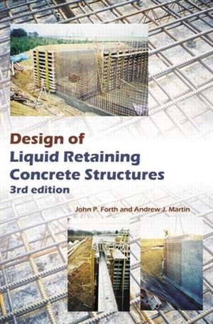 Design of Liquid Retaining Concrete Structures, Third Edition de John P. Forth