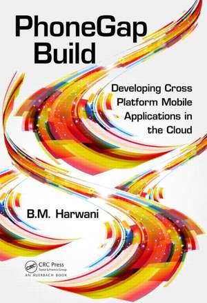 PhoneGap Build: Developing Cross Platform Mobile Applications in the Cloud de Bintu Harwani