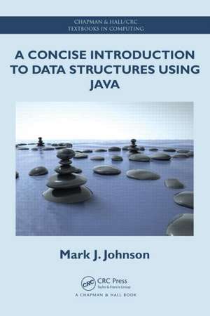 A Concise Introduction to Data Structures using Java de Mark J. Johnson