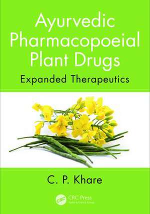 Ayurvedic Pharmacopoeial Plant Drugs: Expanded Therapeutics de C. P. Khare