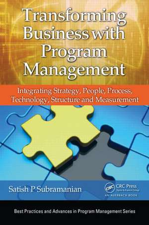 Transforming Business with Program Management: Integrating Strategy, People, Process, Technology, Structure, and Measurement de Satish P. Subramanian