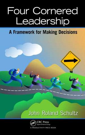 Four-Cornered Leadership: A Framework for Making Decisions de John Roland Schultz