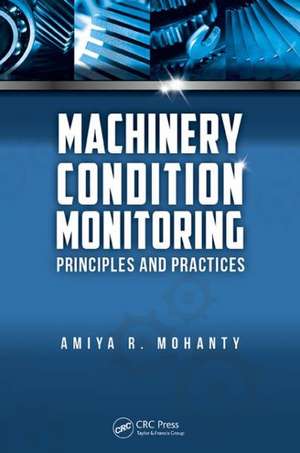 Machinery Condition Monitoring: Principles and Practices de Amiya Ranjan Mohanty