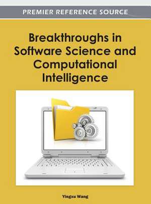 Breakthroughs in Software Science and Computational Intelligence de Yingxu Wang