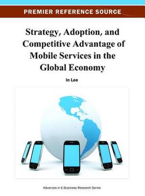 Strategy, Adoption, and Competitive Advantage of Mobile Services in the Global Economy de In Lee