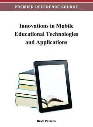 Innovations in Mobile Educational Technologies and Applications de David Parsons