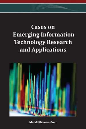 Cases on Emerging Information Technology Research and Applications de Mehdi Khosrow-Pour