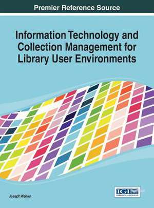 Information Technology and Collection Management for Library User Environments de Joseph Walker