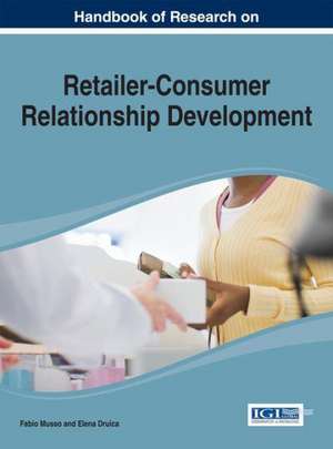 Handbook of Research on Retailer-Consumer Relationship Development de Fabio Musso