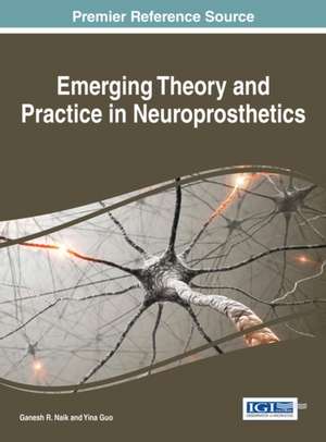 Emerging Theory and Practice in Neuroprosthetics de Ganesh R. Naik