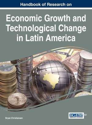 Handbook of Research on Economic Growth and Technological Change in Latin America de Bryan Christiansen