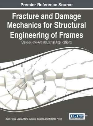 Fracture and Damage Mechanics for Structural Engineering of Frames de Julio Florez-Lopez