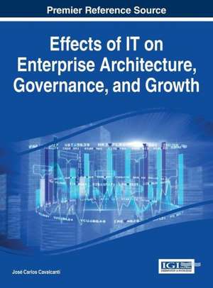 Effects of It on Enterprise Architecture, Governance, and Growth: Trends and Global Considerations de Jose Carlos Cavalcanti