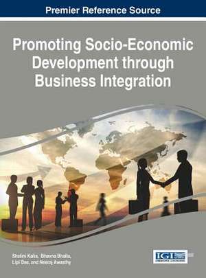 Promoting Socio-Economic Development Through Business Integration: Concepts, Methodologies, Tools, and Applications, 3 Volume de Shalini Kalia