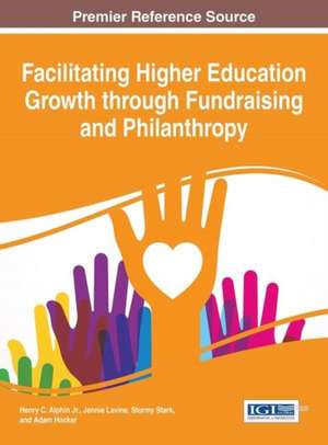 Facilitating Higher Education Growth Through Fundraising and Philanthropy: Concepts, Methodologies, Tools, and Applications, 4 Volume de Henry C. Alphin Jr.