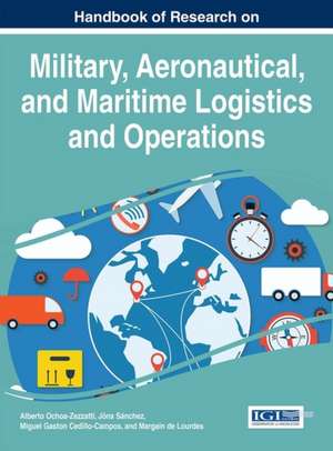 Handbook of Research on Military, Aeronautical, and Maritime Logistics and Operations de Miguel Gastón Cedillo-Campos