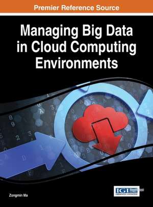 Managing Big Data in Cloud Computing Environments de Zongmin Ma