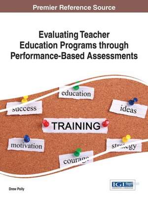 Evaluating Teacher Education Programs Through Performance-Based Assessments de Drew Polly