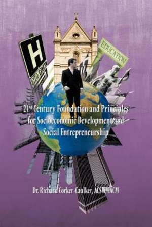 21st Century Foundation and Principles for Socioeconomic Development and Social Entrepreneurship de Acsw Facm Dr Richard Corker-Caulker