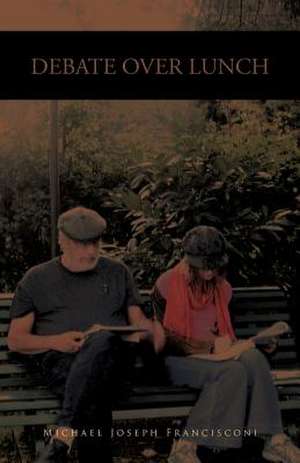 Debate Over Lunch de Michael Joseph Francisconi