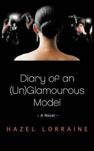 Diary of an (Un)Glamourous Model de Hazel Lorraine