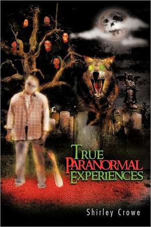 True Paranormal Experiences de Shirley Crowe