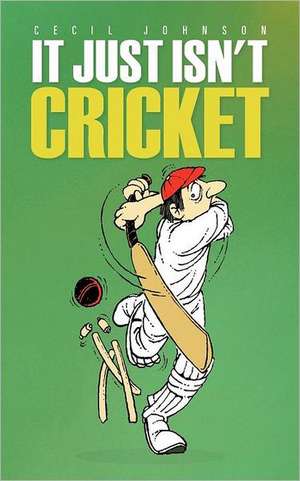 It Just Isn't Cricket de Cecil Johnson