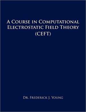 A Course in Computational Electrostatic Field Theory de Frederick J. Young