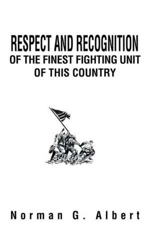 Respect and Recognition of the Finest Fighting Unit of This Country de Norman G. Albert