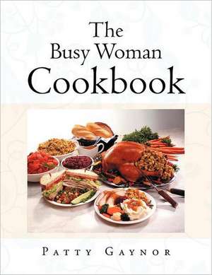 The Busy Woman Cookbook de Patty Gaynor