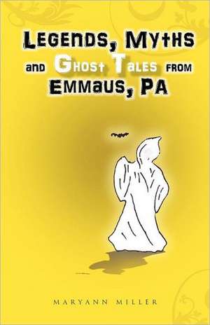 Legends, Myths and Ghost Tales from Emmaus, Pa de Maryann Miller