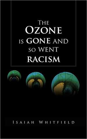 The Ozone Is Gone and So Went Racism de Isaiah Whitfield