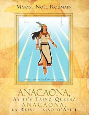 Anacaona, Ayiti's Taino Queen/Anacaona, La Reine Taino D'Ayiti de Maryse No Roumain