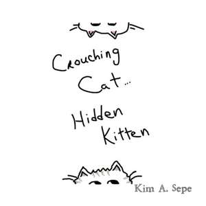 Crouching Cat, Hidden Kitten de Kim A. Sepe