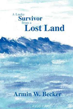 A Lucky Survivor from a Lost Land de Armin W. Becker