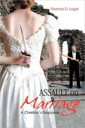 Assault on Marriage de Thomas D. Logie