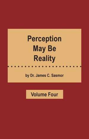 Perception May Be Reality - Volume Four de James C. Sasmor