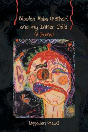 Bipolar, Abba (Father) and My Inner Child: A Collection of Inspirational Poems de Magdalen Preast