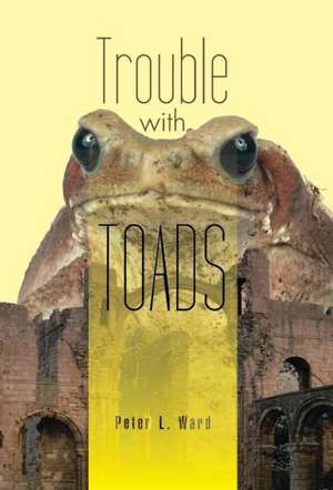 Trouble with Toads de Peter L. Ward